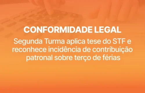 CONFORMIDADE LEGAL: Segunda Turma aplica tese do STF e reconhece incidência de contribuição patronal sobre terço de férias